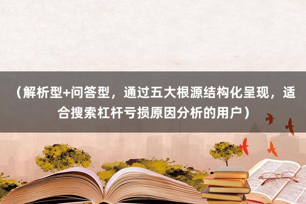 （解析型+问答型，通过五大根源结构化呈现，适合搜索杠杆亏损原因分析的用户）