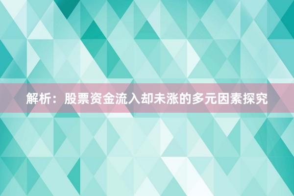 解析：股票资金流入却未涨的多元因素探究