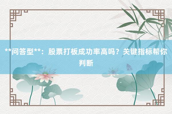 **问答型**：股票打板成功率高吗？关键指标帮你判断