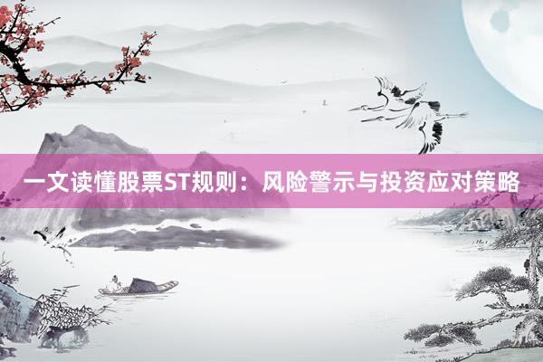 一文读懂股票ST规则：风险警示与投资应对策略