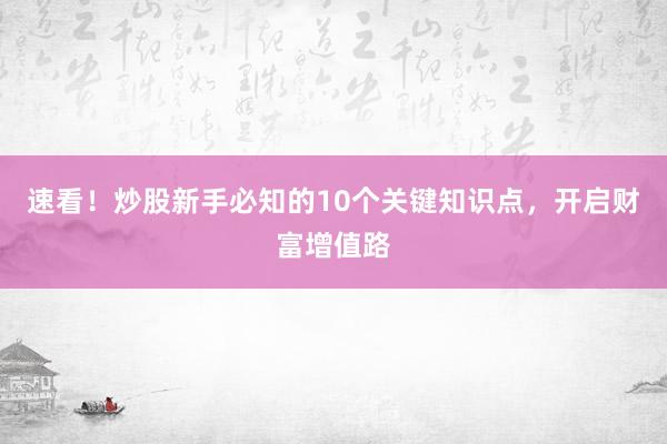 速看！炒股新手必知的10个关键知识点，开启财富增值路