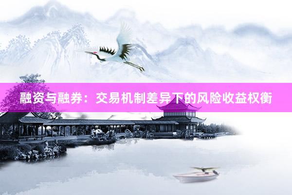 融资与融券：交易机制差异下的风险收益权衡