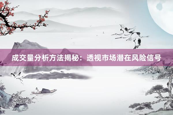 成交量分析方法揭秘：透视市场潜在风险信号
