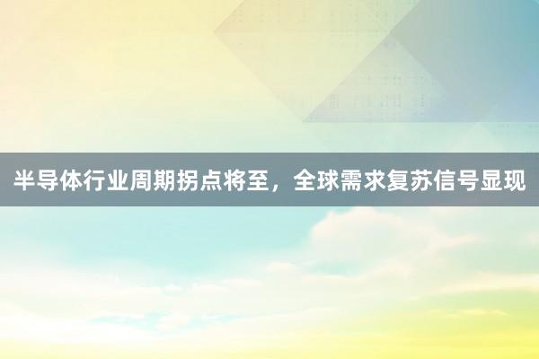 半导体行业周期拐点将至，全球需求复苏信号显现