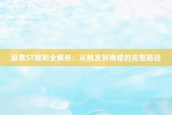 股票ST规则全解析：从触发到摘帽的完整路径