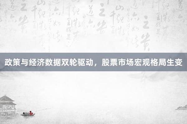 政策与经济数据双轮驱动，股票市场宏观格局生变