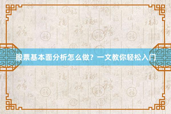 股票基本面分析怎么做？一文教你轻松入门