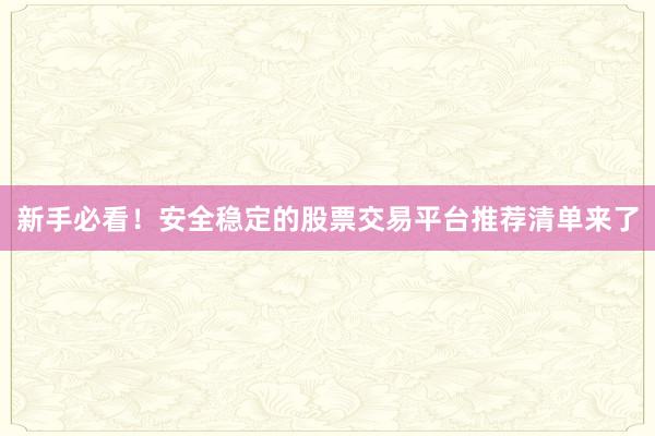 新手必看！安全稳定的股票交易平台推荐清单来了