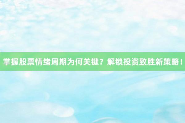 掌握股票情绪周期为何关键？解锁投资致胜新策略！