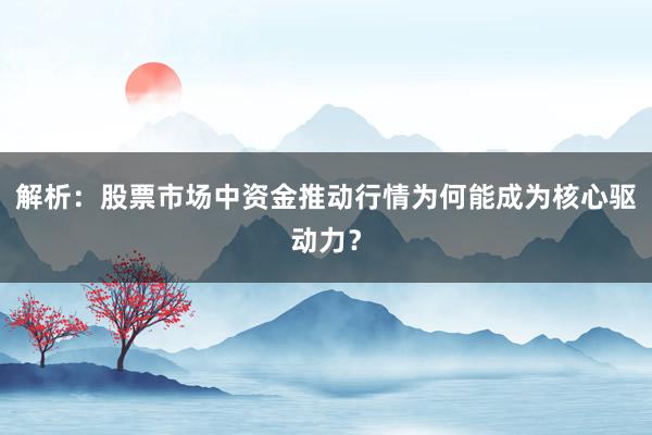 解析：股票市场中资金推动行情为何能成为核心驱动力？
