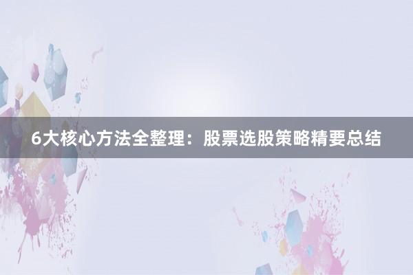 6大核心方法全整理：股票选股策略精要总结